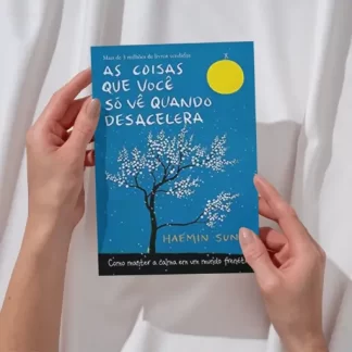 As Coisas Que Você Só Vê Quando Desacelera – Um Guia Para Viver com Mais Calma